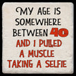 Load image into Gallery viewer, My Age is Somewhere Between 40 and I Pulled a Muscle Taking a Selfie Coaster