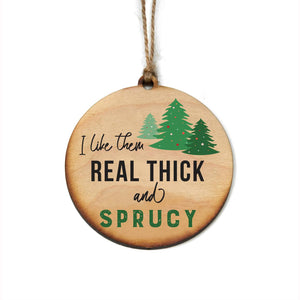 I Like them Real Thick and Sprucy Ornaments