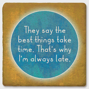 They Say the Best Things Take Time. That's Why I'm Always Late Coaster