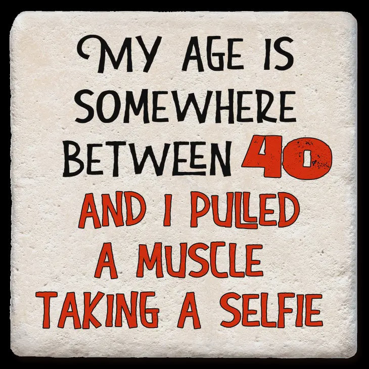 My Age is Somewhere Between 40 and I Pulled a Muscle Taking a Selfie Coaster